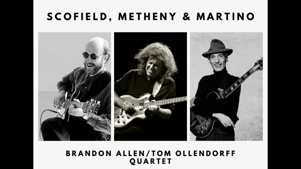 Scofield, Metheny & Martino Brandon Allen/Tom Ollendorff Quartet